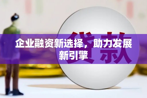 昌都企业融资新选择，助力发展新引擎