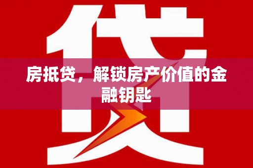 昌都房抵贷，解锁房产价值的金融钥匙