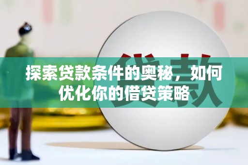 昌都探索贷款条件的奥秘，如何优化你的借贷策略