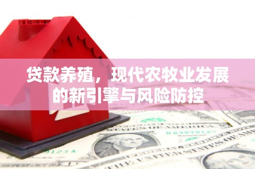 昌都贷款养殖，现代农牧业发展的新引擎与风险防控