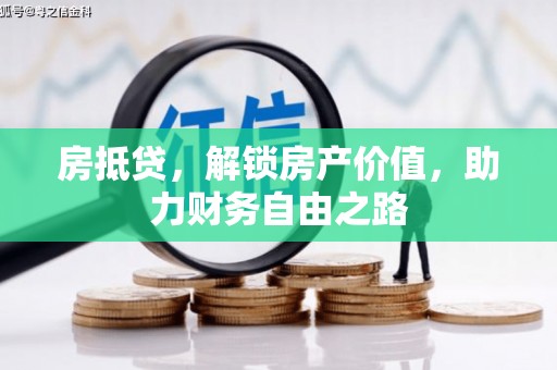 昌都房抵贷，解锁房产价值，助力财务自由之路