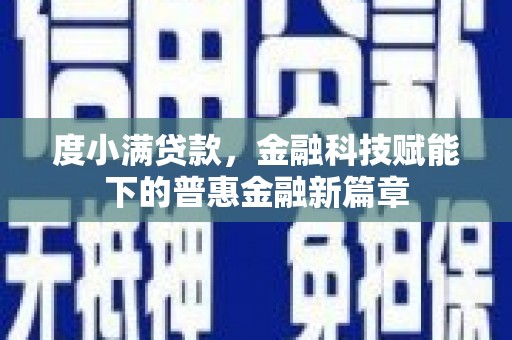 昌都度小满贷款，金融科技赋能下的普惠金融新篇章