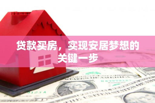 昌都贷款买房，实现安居梦想的关键一步