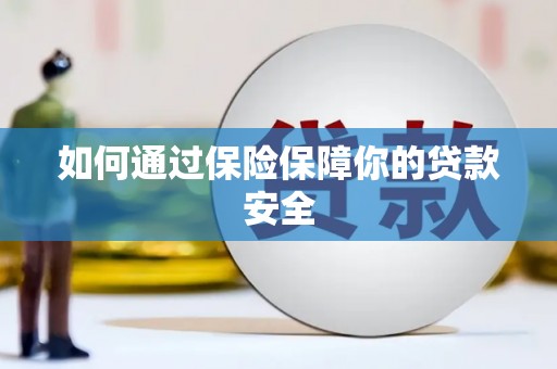 昌都如何通过保险保障你的贷款安全