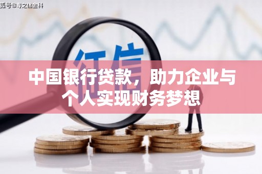 昌都中国银行贷款，助力企业与个人实现财务梦想