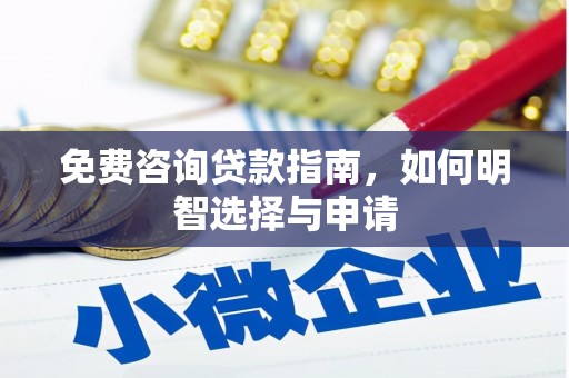 昌都免费咨询贷款指南，如何明智选择与申请