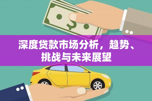 昌都深度贷款市场分析，趋势、挑战与未来展望