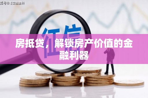 昌都房抵贷，解锁房产价值的金融利器
