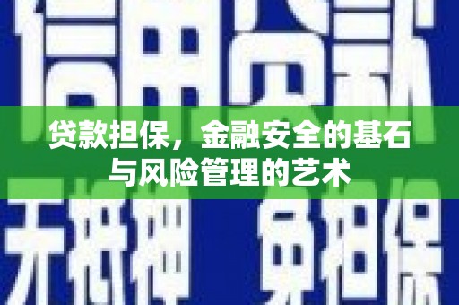 昌都贷款担保，金融安全的基石与风险管理的艺术