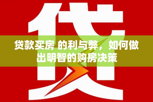 昌都贷款买房 的利与弊，如何做出明智的购房决策