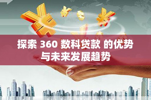 昌都探索 360 数科贷款 的优势与未来发展趋势