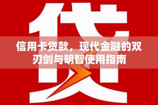 昌都信用卡贷款，现代金融的双刃剑与明智使用指南