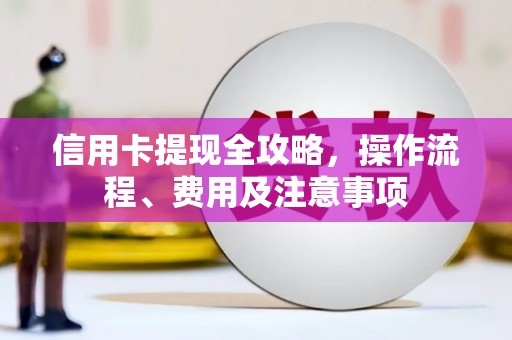 昌都信用卡提现全攻略，操作流程、费用及注意事项