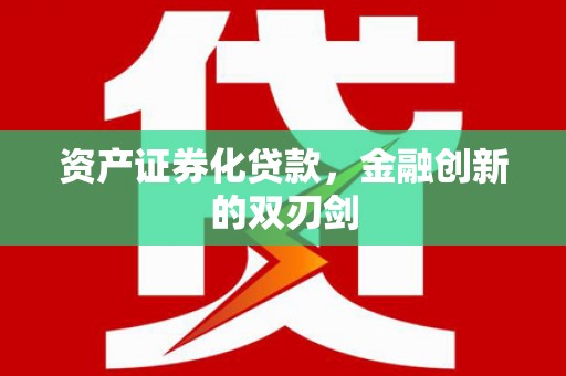 昌都资产证券化贷款，金融创新的双刃剑