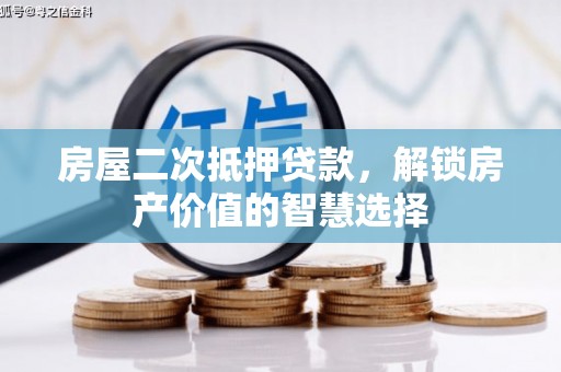 昌都房屋二次抵押贷款，解锁房产价值的智慧选择