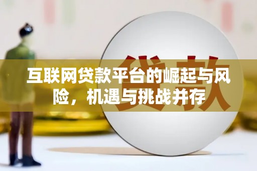 昌都互联网贷款平台的崛起与风险，机遇与挑战并存