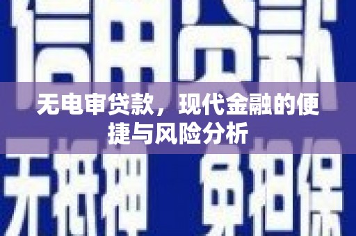 昌都无电审贷款，现代金融的便捷与风险分析