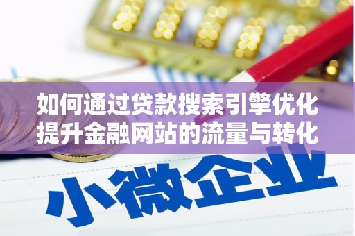 昌都如何通过贷款搜索引擎优化提升金融网站的流量与转化率