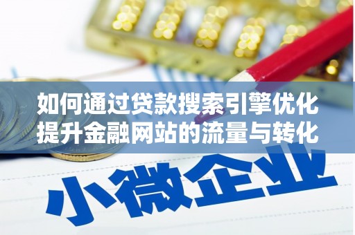 昌都如何通过贷款搜索引擎优化提升金融网站的流量与转化率
