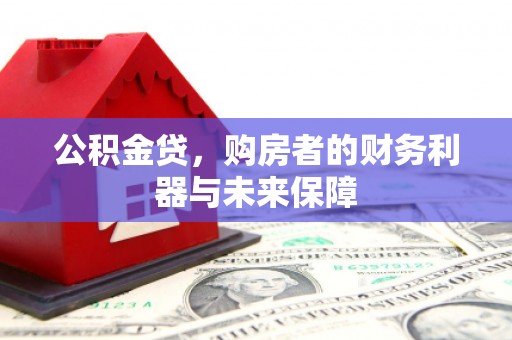 昌都公积金贷，购房者的财务利器与未来保障
