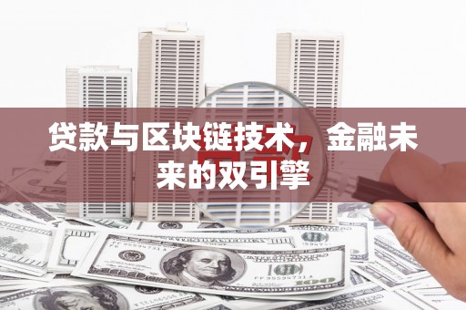 昌都贷款与区块链技术，金融未来的双引擎