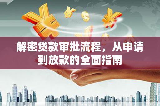 昌都解密贷款审批流程，从申请到放款的全面指南