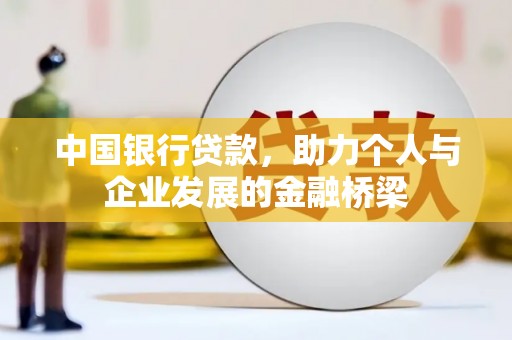 昌都中国银行贷款，助力个人与企业发展的金融桥梁