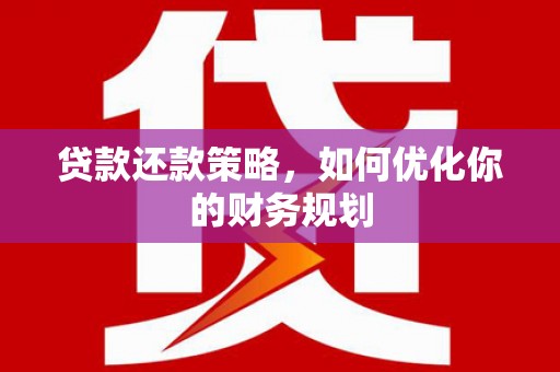 昌都贷款还款策略，如何优化你的财务规划