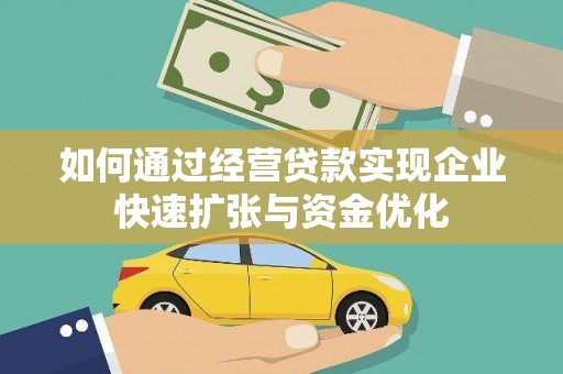 昌都如何通过经营贷款实现企业快速扩张与资金优化