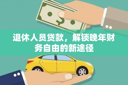 昌都退休人员贷款，解锁晚年财务自由的新途径
