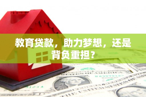 昌都教育贷款，助力梦想，还是背负重担？