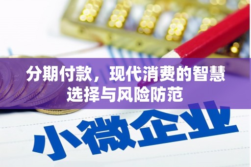 昌都分期付款，现代消费的智慧选择与风险防范