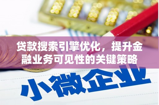 昌都贷款搜索引擎优化，提升金融业务可见性的关键策略
