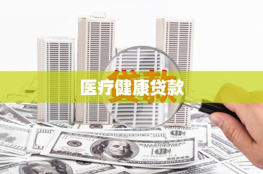 昌都医疗健康贷款