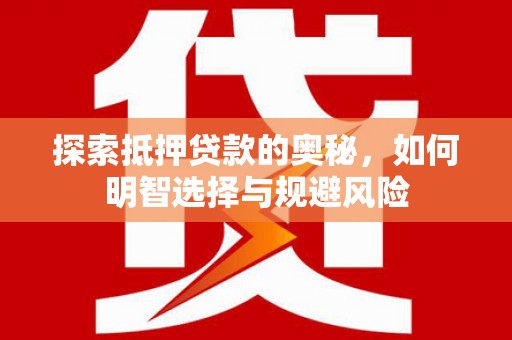 昌都探索抵押贷款的奥秘，如何明智选择与规避风险
