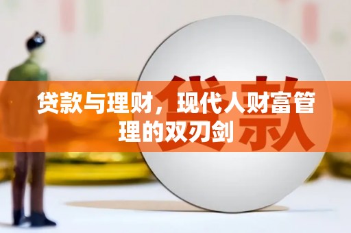 昌都贷款与理财，现代人财富管理的双刃剑