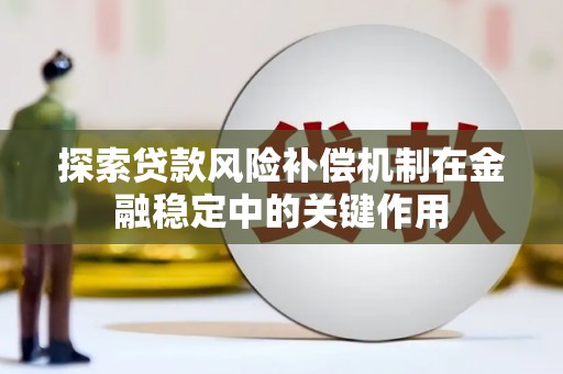 昌都探索贷款风险补偿机制在金融稳定中的关键作用