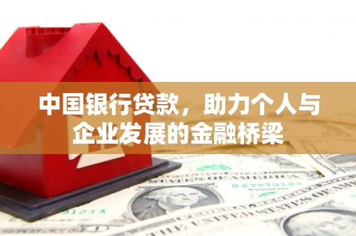 昌都中国银行贷款，助力个人与企业发展的金融桥梁