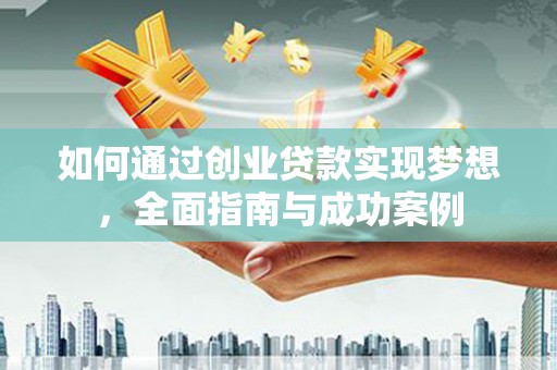 昌都如何通过创业贷款实现梦想，全面指南与成功案例