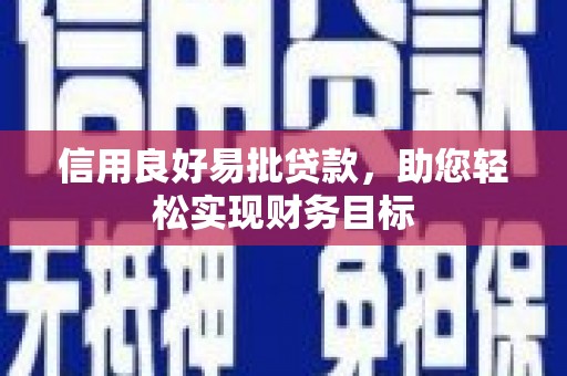 昌都信用良好易批贷款，助您轻松实现财务目标