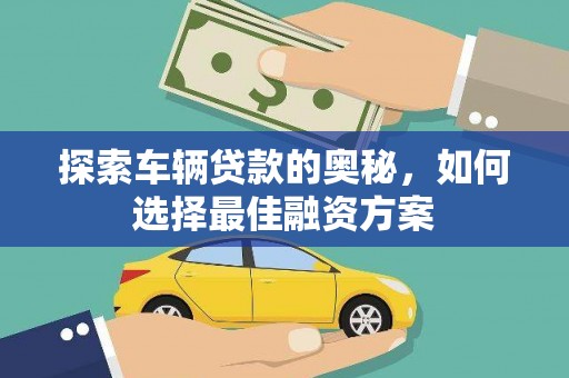 昌都探索车辆贷款的奥秘，如何选择最佳融资方案