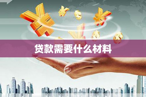 昌都贷款需要什么材料