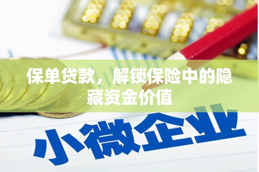 昌都保单贷款，解锁保险中的隐藏资金价值