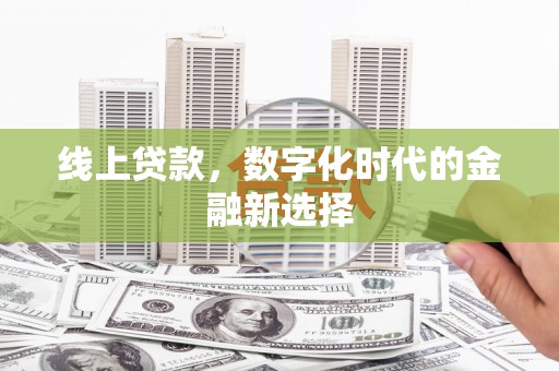 昌都线上贷款，数字化时代的金融新选择