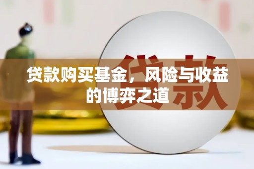 昌都贷款购买基金，风险与收益的博弈之道