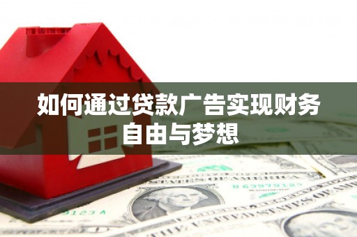 昌都如何通过贷款广告实现财务自由与梦想