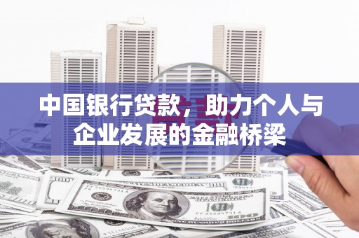 昌都中国银行贷款，助力个人与企业发展的金融桥梁