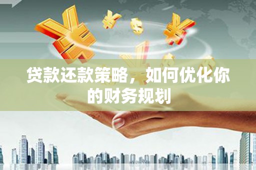 昌都贷款还款策略，如何优化你的财务规划