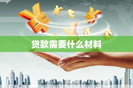 昌都贷款需要什么材料