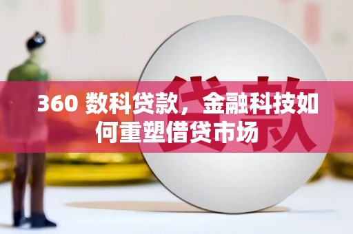 昌都360 数科贷款，金融科技如何重塑借贷市场